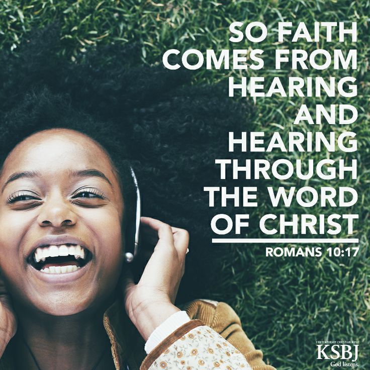 Romans 10-17 faith comes from hearing